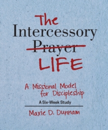 The Intercessory Life : A Missional Model for Discipleship