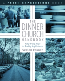 The Dinner Church Handbook : A Step-By-Step Recipe for Reaching Neighborhoods