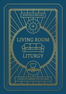 Living Room Liturgy : A Book of Worship for the Home