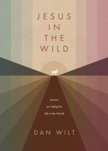 Jesus in the Wild : Lessons on Calling for Life in the World