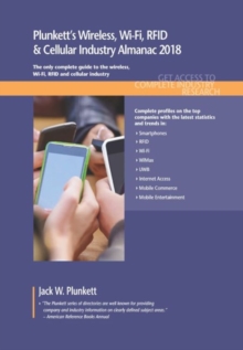 Plunkett's Wireless, Wi-Fi, RFID & Cellular Industry Almanac 2018 : Wireless, Wi-Fi, RFID & Smartphone Industry Market Research, Statistics, Trends & Leading Companies, Paperback / softback Book Plunkett's Wireless, Wi-Fi, RFID & Cellular Industry Almanac 2018 : Wireless, Wi-Fi, RFID & Smartphone Industry Market Research, Statistics, Trends & Leading Companies, Paperback / softback Book