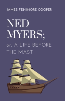 Ned Myers; or, A Life Before the Mast : Biographical Account of Ned Myers' Life as an American Sailor, Annotated