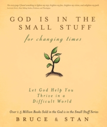 God Is in the Small Stuff for Changing Times : Let God Help You Thrive in a Difficult World