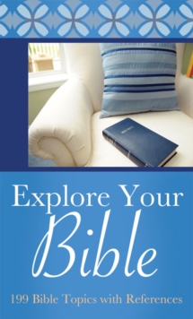 Explore Your Bible : 199 Bible Topics with References