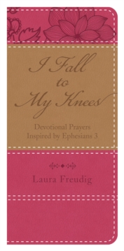 I Fall to My Knees : Devotional Prayers Inspired by Ephesians 3