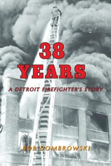 38 Years : A Detroit Firefighter's Story