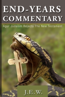 End Years Commentary : Agur Judaism Rejects The New Testament