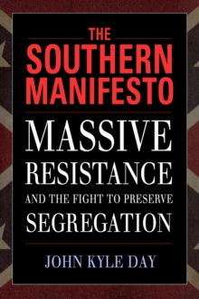 The Southern Manifesto : Massive Resistance and the Fight to Preserve Segregation