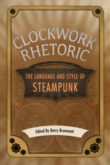 Clockwork Rhetoric : The Language and Style of Steampunk