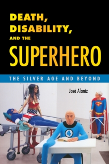 Death, Disability, and the Superhero : The Silver Age and Beyond