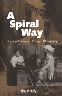 A Spiral Way : How the Phonograph Changed Ethnography