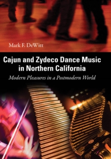 Cajun and Zydeco Dance Music in Northern California : Modern Pleasures in a Postmodern World