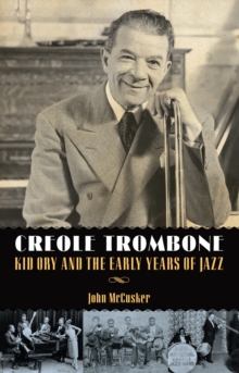 Creole Trombone : Kid Ory and the Early Years of Jazz