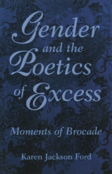 Gender and the Poetics of Excess : Moments of Brocade