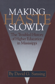 Making Haste Slowly : The Troubled History of Higher Education in Mississippi