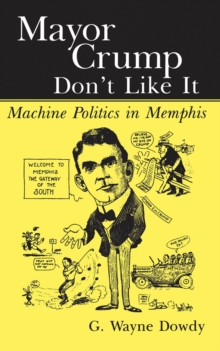 Mayor Crump Don't Like It : Machine Politics in Memphis