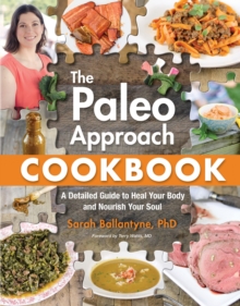 The Paleo Approach Cookbook : A Detailed Guide to Heal Your Body and Nourish Your Soul