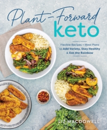 Plant-forward Keto : Flexible Recipes and Meal Plans to Add Variety, Stay Healthy & Eat the Rainbow