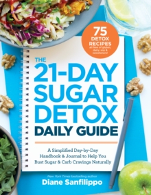 The 21-day Sugar Detox Daily Guide : A Simplified, Day-by-Day Handbook & Journal to Help You Bust Sugar & Carb Cravings Naturally