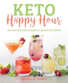 Keto Happy Hour : 50+ Low-Carb Craft Cocktails to Quench Your Thirst, Paperback Book Keto Happy Hour : 50+ Low-Carb Craft Cocktails to Quench Your Thirst, Paperback Book