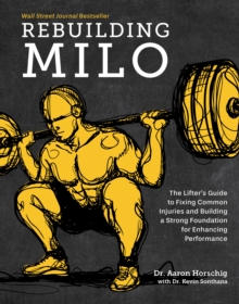 Rebuilding Milo : The Lifter's Guide to Fixing Common Injuries and Building a Strong Foundation for Enhancing Performance