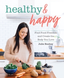 Healthy & Happy : Find Food Freedom and Create the Body You Love