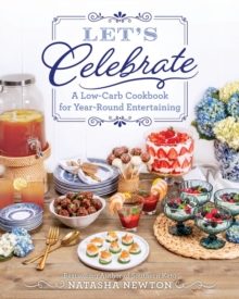 Let's Celebrate : A Low-Carb Cookbook for Year-Round Entertaining