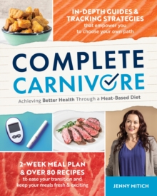 Complete Carnivore : Achieving Better Health Through a Meat-Based Diet
