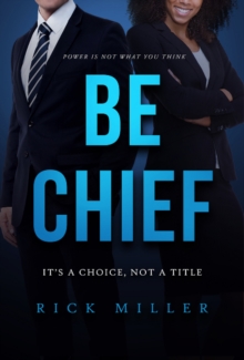 Be Chief : Itas a Choice, Not a Title, Paperback / softback Book Be Chief : Itas a Choice, Not a Title, Paperback / softback Book