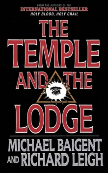 The Temple and the Lodge : The Strange and Fascinating History of the Knights Templar and the Freemasons