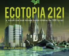Ecotopia 2121 : A Vision for Our Future Green Utopia in 100 Cities, Hardback Book Ecotopia 2121 : A Vision for Our Future Green Utopia in 100 Cities, Hardback Book