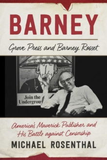 Barney : Grove Press and Barney Rosset, America's Maverick Publisher and His Battle against Censorship