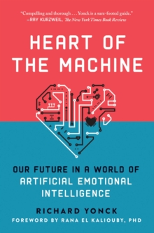 Heart of the Machine : Our Future in a World of Artificial Emotional Intelligence