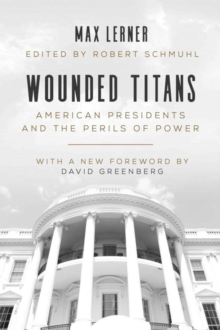 Wounded Titans : American Presidents and the Perils of Power