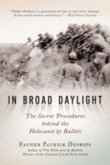 In Broad Daylight : The Secret Procedures behind the Holocaust by Bullets