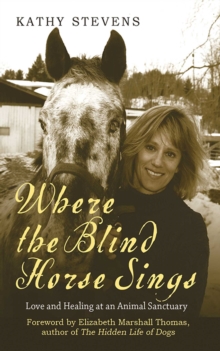 Where the Blind Horse Sings : Love and Healing at an Animal Sanctuary