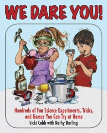 We Dare You : Hundreds of Fun Science Bets, Challenges, and Experiments You Can Do at Home