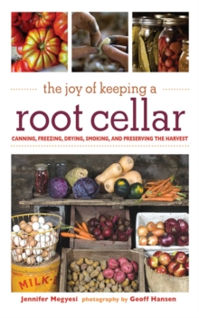 The Joy of Keeping a Root Cellar : Canning, Freezing, Drying, Smoking and Preserving the Harvest