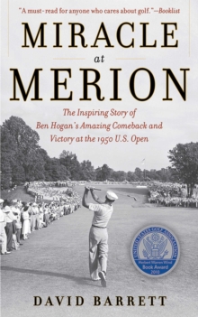 Miracle at Merion : The Inspiring Story of Ben Hogan's Amazing Comeback and Victory at the 1950 U.S. Open