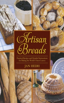 Artisan Breads : Practical Recipes and Detailed Instructions for Baking the World's Finest Loaves