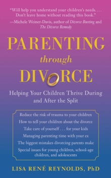 Parenting Through Divorce : Helping Your Children Thrive During and After the Split