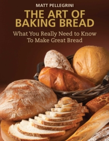 The Art of Baking Bread : What You Really Need to Know to Make Great Bread