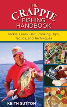 The Crappie Fishing Handbook : Tackles, Lures, Bait, Cooking, Tips, Tactics, and Techniques