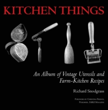 Kitchen Things : An Album of Vintage Utensils and Farm-Kitchen Recipes