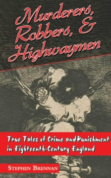 Murderers, Robbers & Highwaymen : True Tales of Crime and Punishment in Eighteenth-Century England