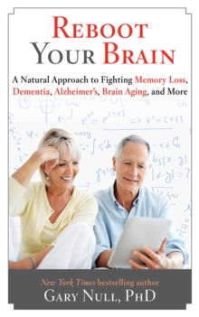 Reboot Your Brain : A Natural Approach to Fight Memory Loss, Dementia,