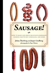 Sausage! : How to Make and Serve Delicious Homemade Chorizo, Bratwurst, Sobrasada, and More