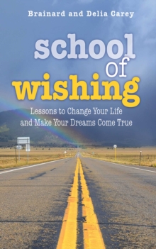 School of Wishing : Lessons to Change Your Life and Make Your Dreams Come True