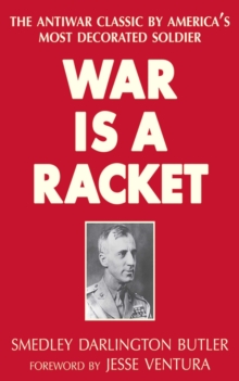 War Is a Racket : The Antiwar Classic by America's Most Decorated Soldier