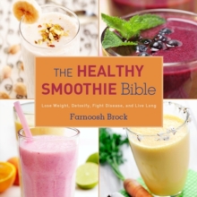 The Healthy Smoothie Bible : Lose Weight, Detoxify, Fight Disease, and Live Long, Hardback Book The Healthy Smoothie Bible : Lose Weight, Detoxify, Fight Disease, and Live Long, Hardback Book